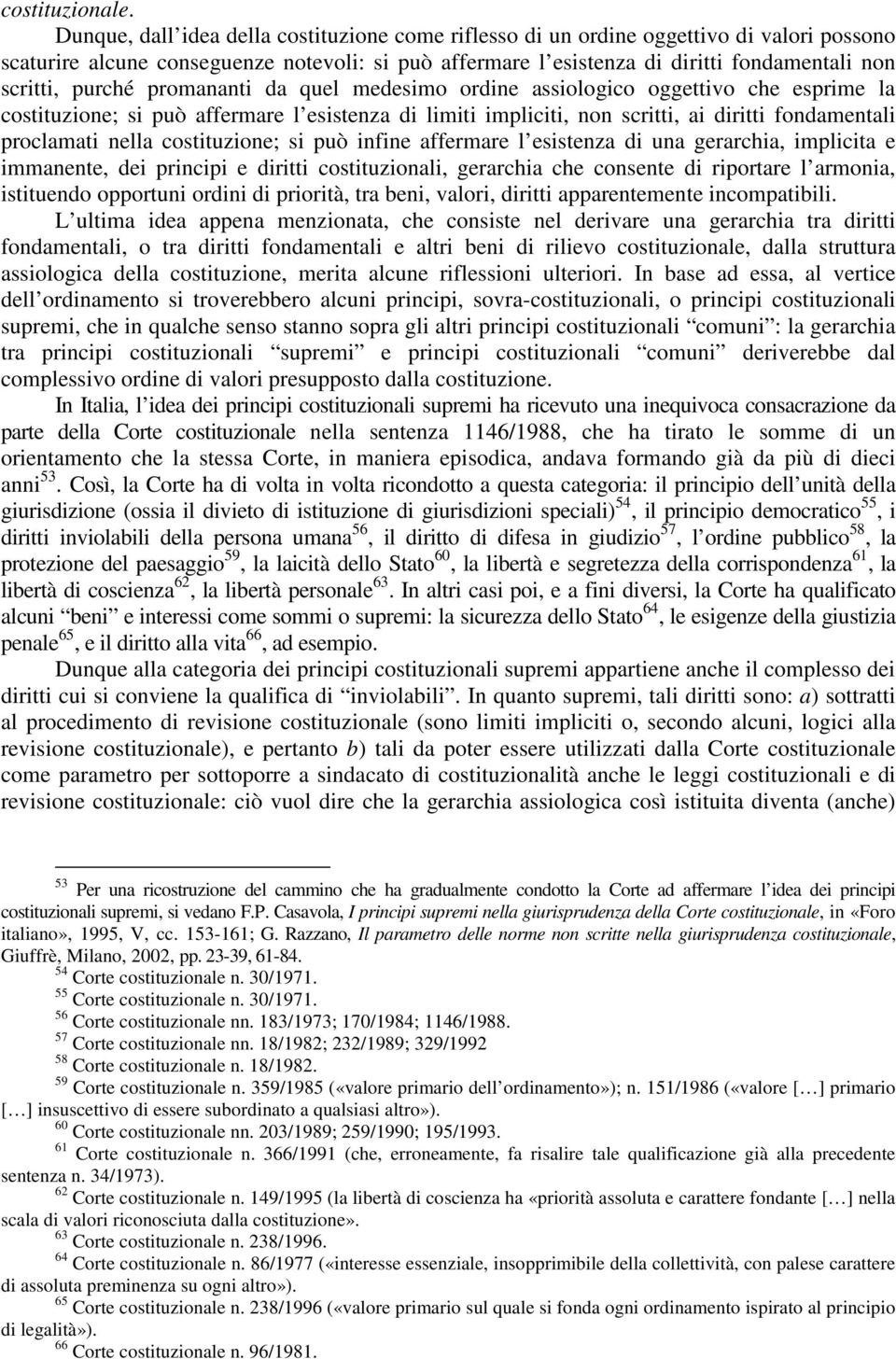 purché promananti da quel medesimo ordine assiologico oggettivo che esprime la costituzione; si può affermare l esistenza di limiti impliciti, non scritti, ai diritti fondamentali proclamati nella