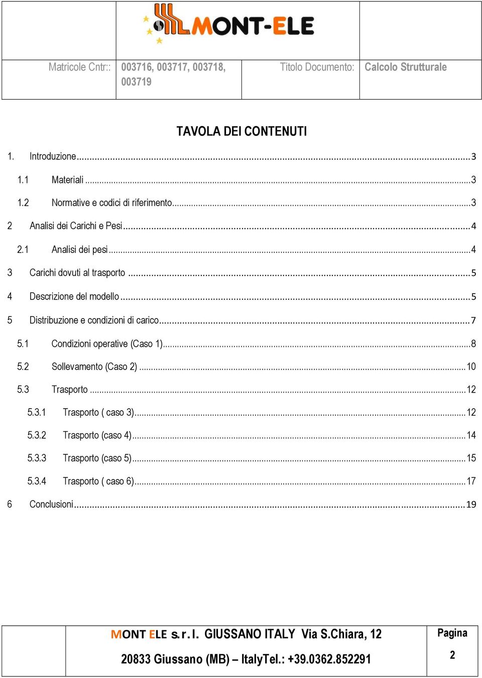 ..5 5 Distribuzione e condizioni di carico...7 5.1 Condizioni operative (Caso 1)...8 5.2 Sollevamento (Caso 2)...10 5.