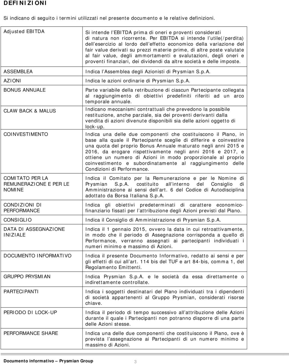 DOCUMENTO INFORMATIVO GRUPPO PRYSMIAN PARTECIPANTI PERIODO DI LOCK-UP PERFORMANCE SHARE Si intende l EBITDA prima di oneri e proventi considerati di natura non ricorrente.