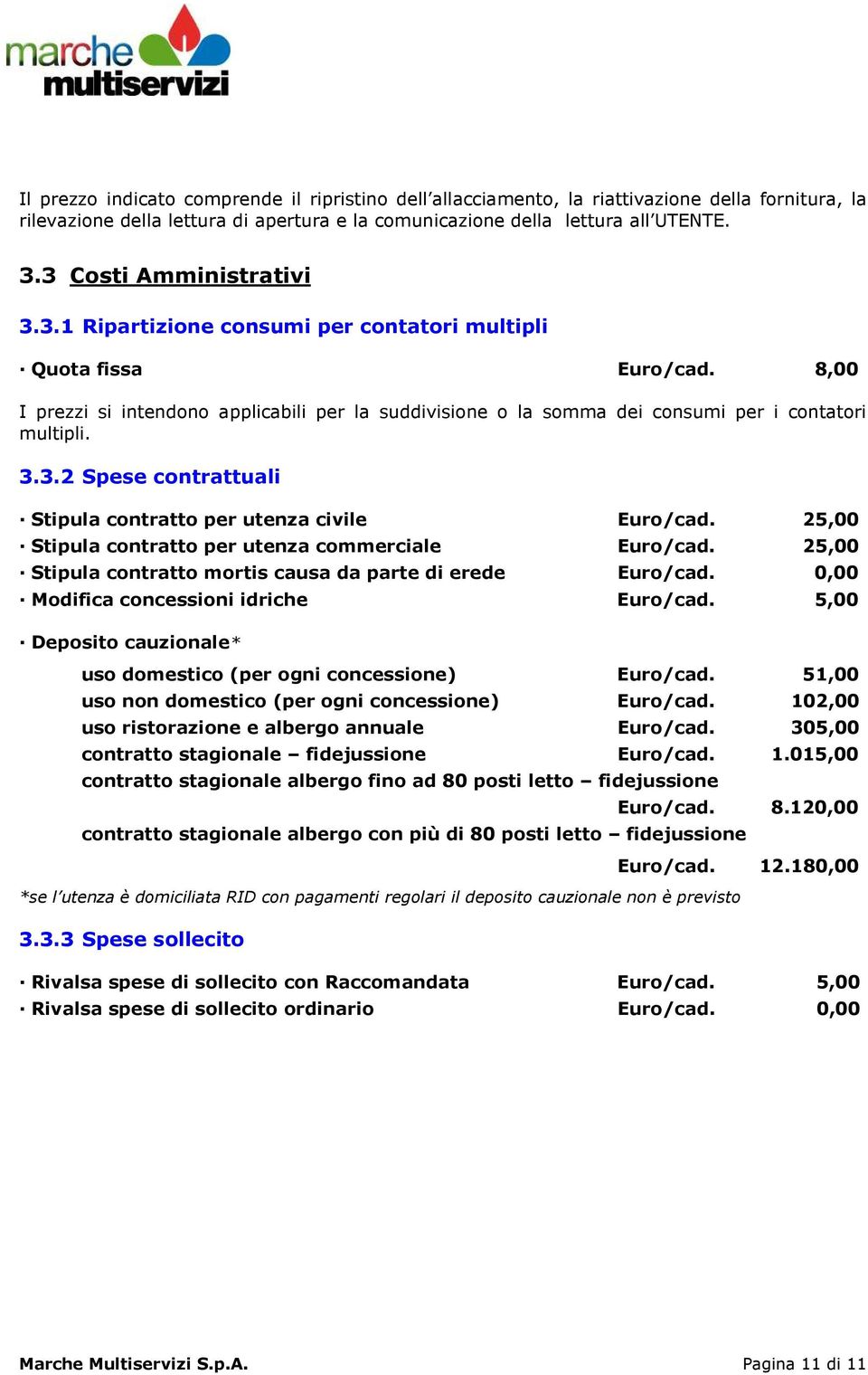 8,00 I prezzi si intendono applicabili per la suddivisione o la somma dei consumi per i contatori multipli. 3.3.2 Spese contrattuali Stipula contratto per utenza civile Euro/cad.