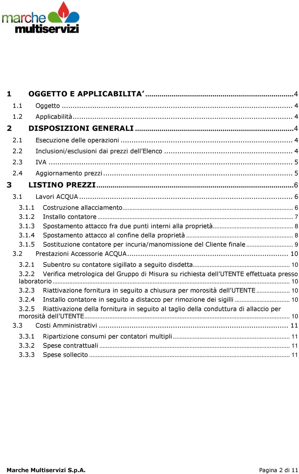 .. 8 3.1.4 Spostamento attacco al confine della proprietà... 8 3.1.5 Sostituzione contatore per incuria/manomissione del Cliente finale... 9 3.2 Prestazioni Accessorie ACQUA... 10 3.2.1 Subentro su contatore sigillato a seguito disdetta.