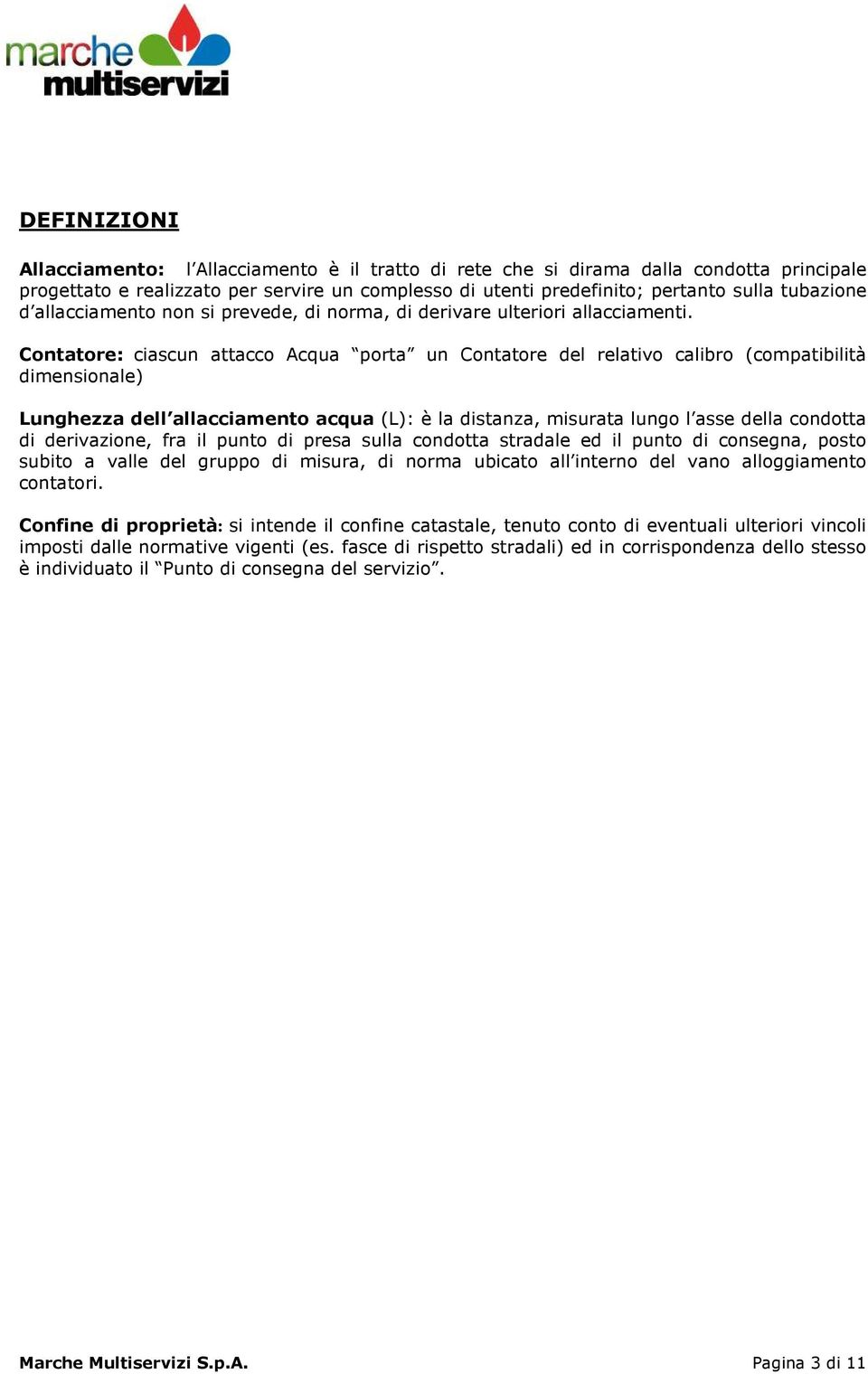 Contatore: ciascun attacco Acqua porta un Contatore del relativo calibro (compatibilità dimensionale) Lunghezza dell allacciamento acqua (L): è la distanza, misurata lungo l asse della condotta di