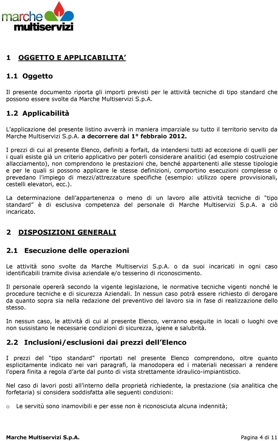 I prezzi di cui al presente Elenco, definiti a forfait, da intendersi tutti ad eccezione di quelli per i quali esiste già un criterio applicativo per poterli considerare analitici (ad esempio