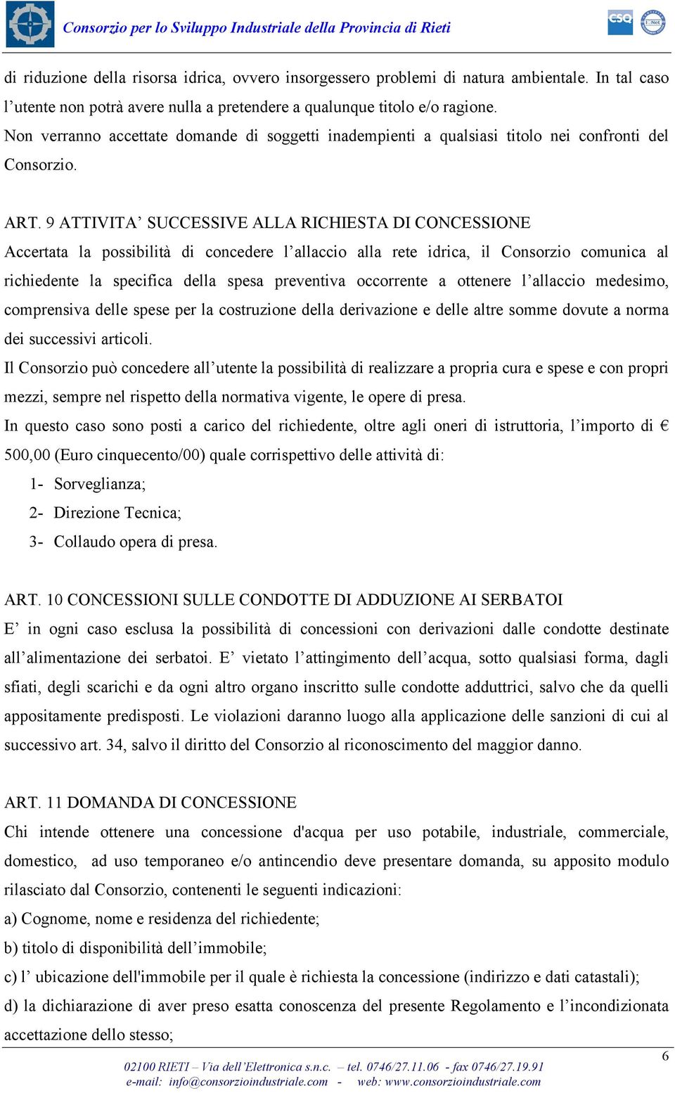 9 ATTIVITA SUCCESSIVE ALLA RICHIESTA DI CONCESSIONE Accertata la possibilità di concedere l allaccio alla rete idrica, il Consorzio comunica al richiedente la specifica della spesa preventiva