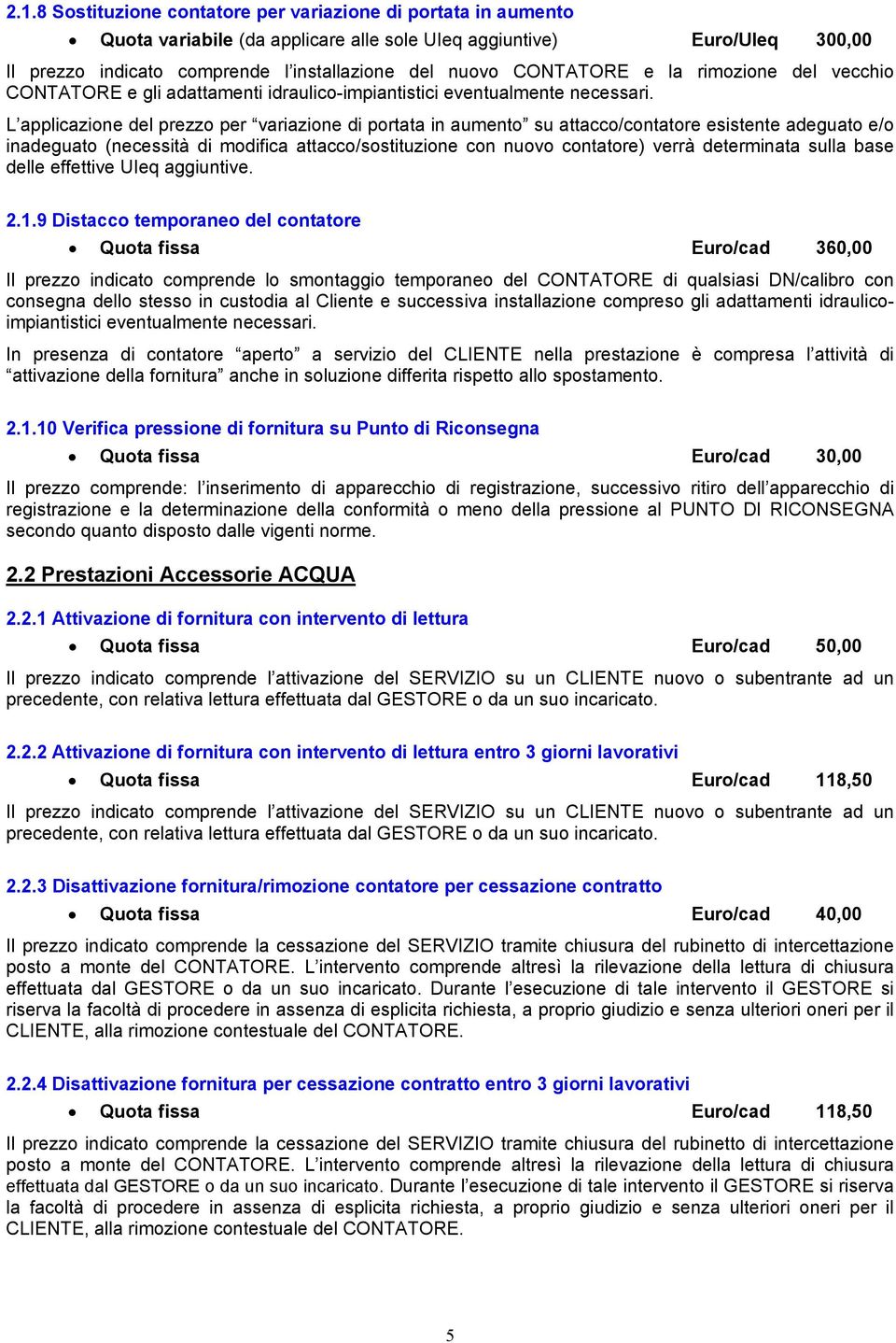 L applicazione del prezzo per variazione di portata in aumento su attacco/contatore esistente adeguato e/o inadeguato (necessità di modifica attacco/sostituzione con nuovo contatore) verrà