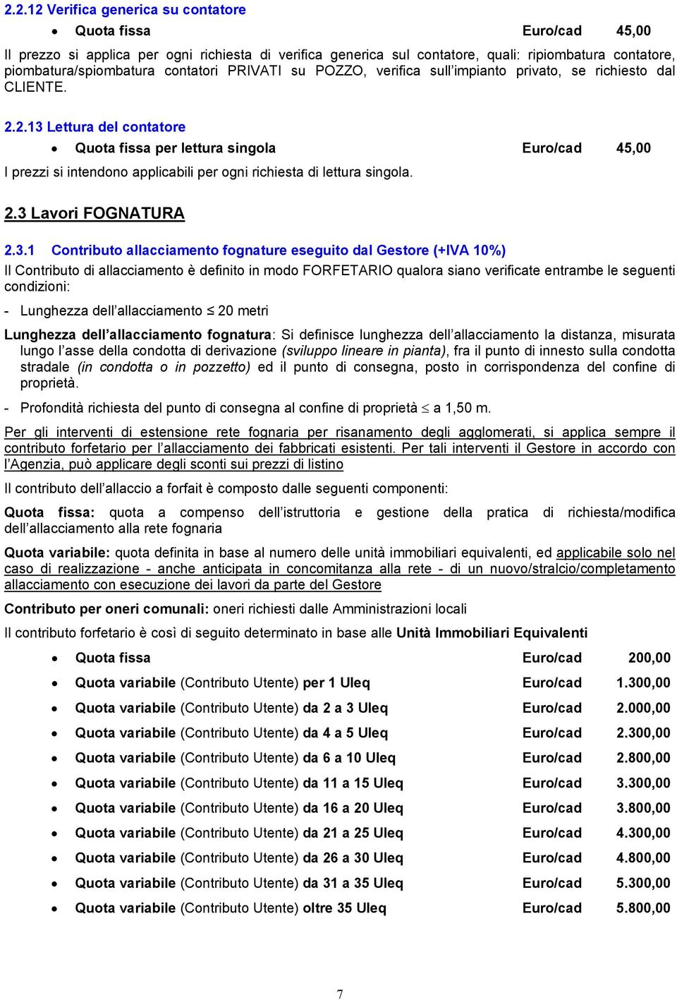 2.13 Lettura del contatore Quota fissa per lettura singola Euro/cad 45,00 I prezzi si intendono applicabili per ogni richiesta di lettura singola. 2.3 Lavori FOGNATURA 2.3.1 Contributo allacciamento