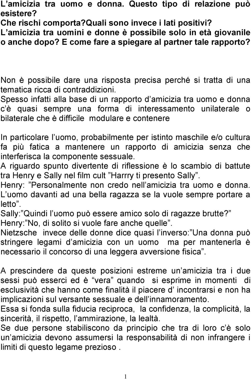 Spesso infatti alla base di un rapporto d amicizia tra uomo e donna c è quasi sempre una forma di interessamento unilaterale o bilaterale che è difficile modulare e contenere In particolare l uomo,