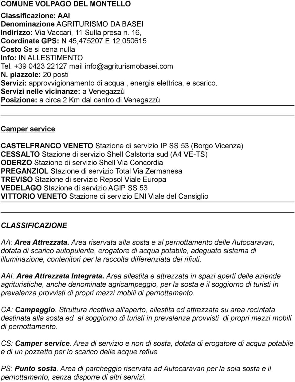 Servizi nelle vicinanze: a Venegazzù Posizione: a circa 2 Km dal centro di Venegazzù Camper service CASTELFRANCO VENETO Stazione di servizio IP SS 53 (Borgo Vicenza) CESSALTO Stazione di servizio