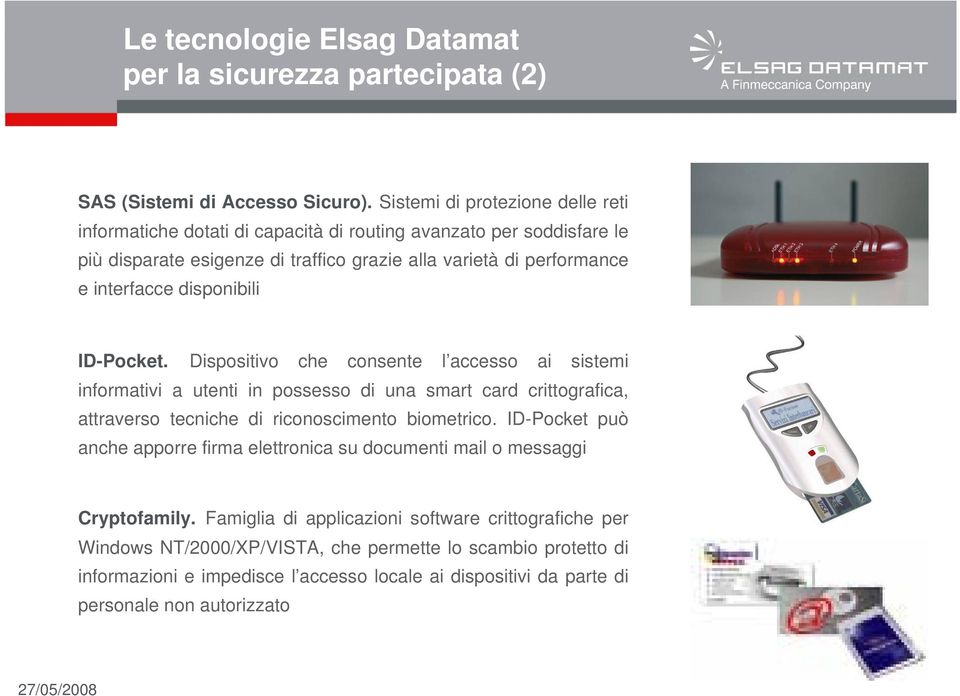 disponibili ID-Pocket. Dispositivo che consente l accesso ai sistemi informativi a utenti in possesso di una smart card crittografica, attraverso tecniche di riconoscimento biometrico.