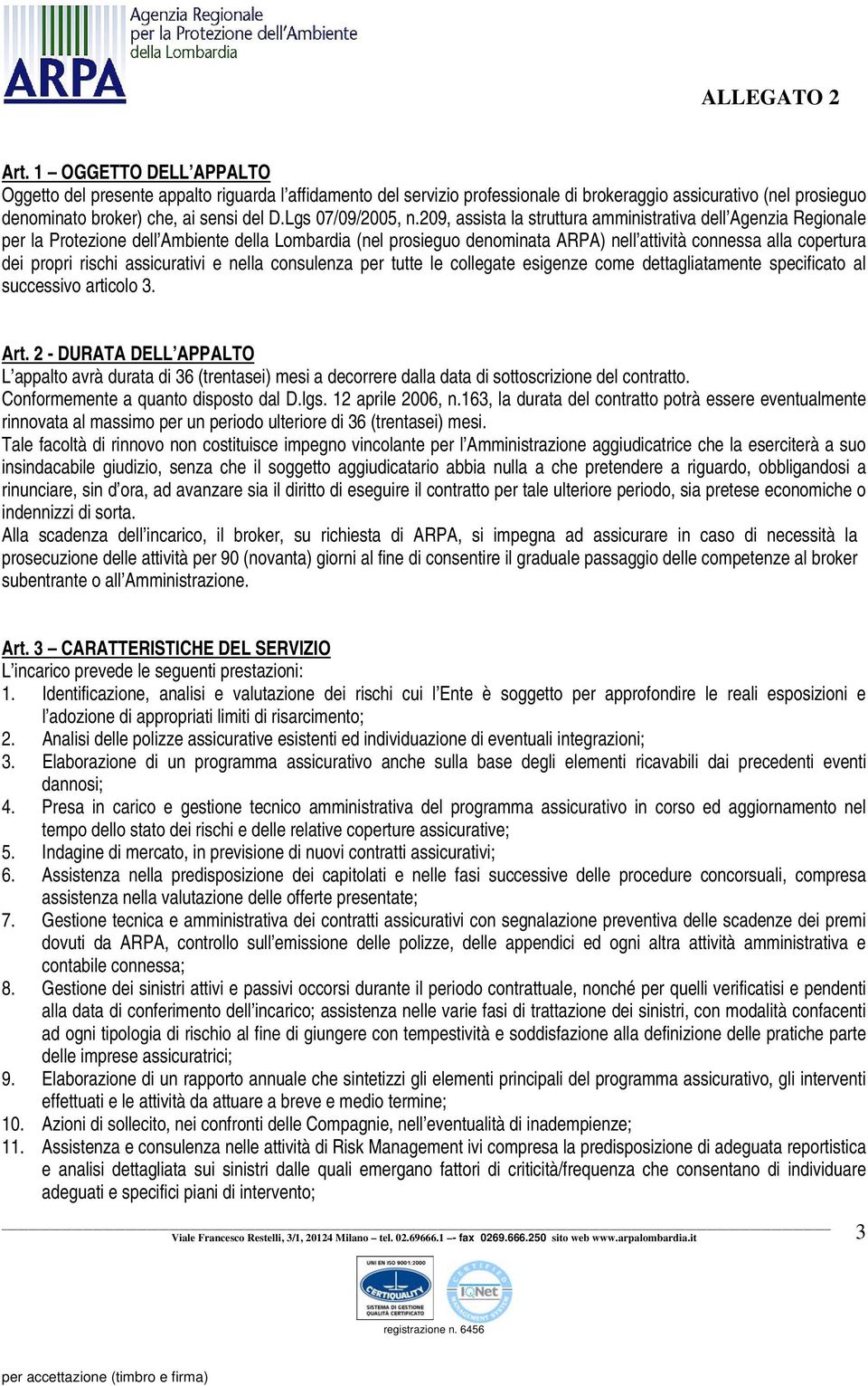 209, assista la struttura amministrativa dell Agenzia Regionale per la Protezione dell Ambiente della Lombardia (nel prosieguo denominata ARPA) nell attività connessa alla copertura dei propri rischi