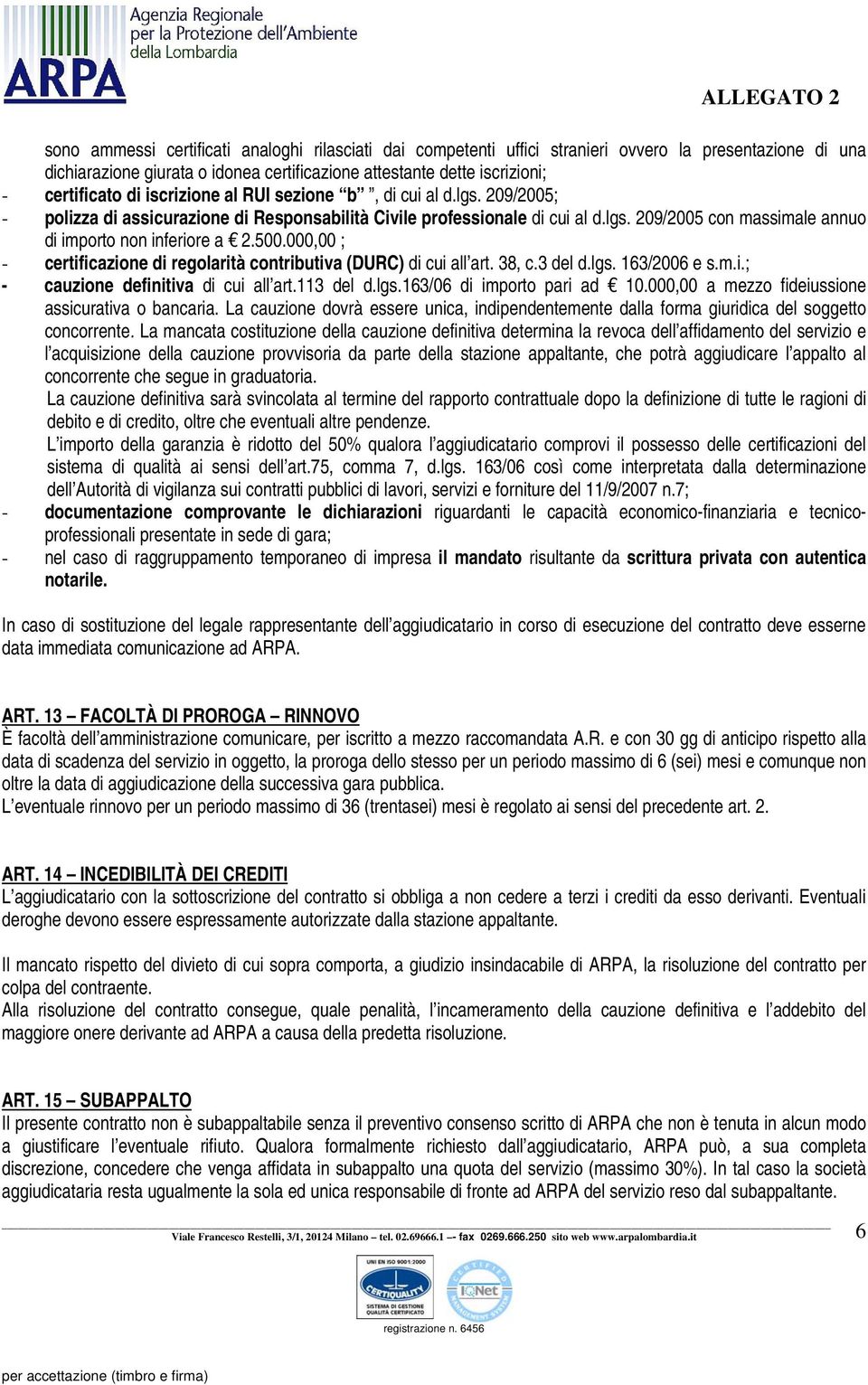 500.000,00 ; - certificazione di regolarità contributiva (DURC) di cui all art. 38, c.3 del d.lgs. 163/2006 e s.m.i.; - cauzione definitiva di cui all art.113 del d.lgs.163/06 di importo pari ad 10.