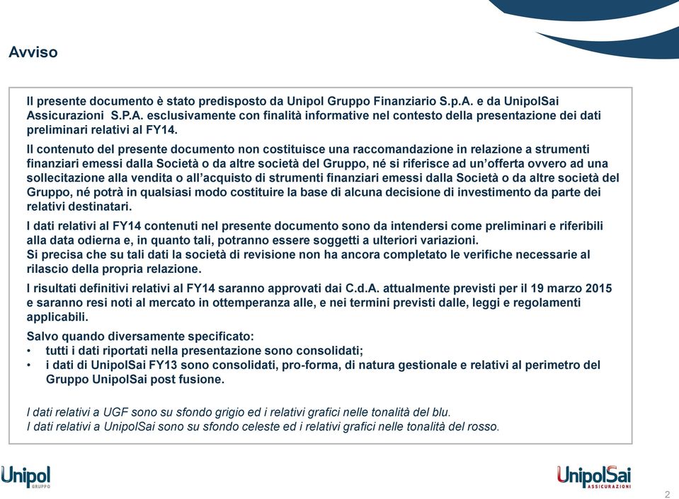 una sollecitazione alla vendita o all acquisto di strumenti finanziari emessi dalla Società o da altre società del Gruppo, né potrà in qualsiasi modo costituire la base di alcuna decisione di