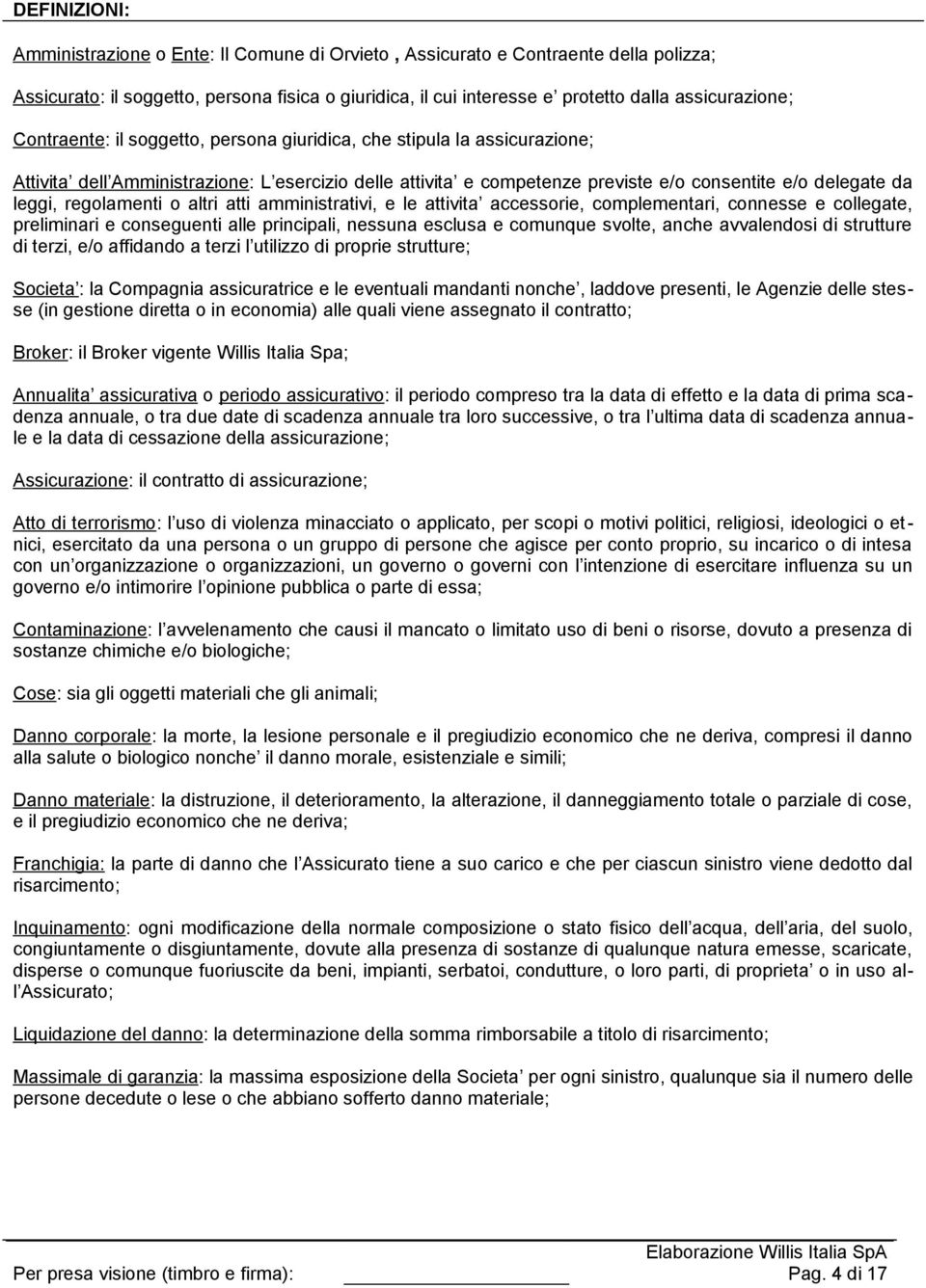 regolamenti o altri atti amministrativi, e le attivita accessorie, complementari, connesse e collegate, preliminari e conseguenti alle principali, nessuna esclusa e comunque svolte, anche avvalendosi