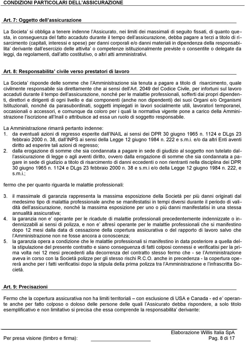 dell assicurazione, debba pagare a terzi a titolo di ri - sarcimento (capitali, interessi e spese) per danni corporali e/o danni materiali in dipendenza della responsabilita derivante dall esercizio