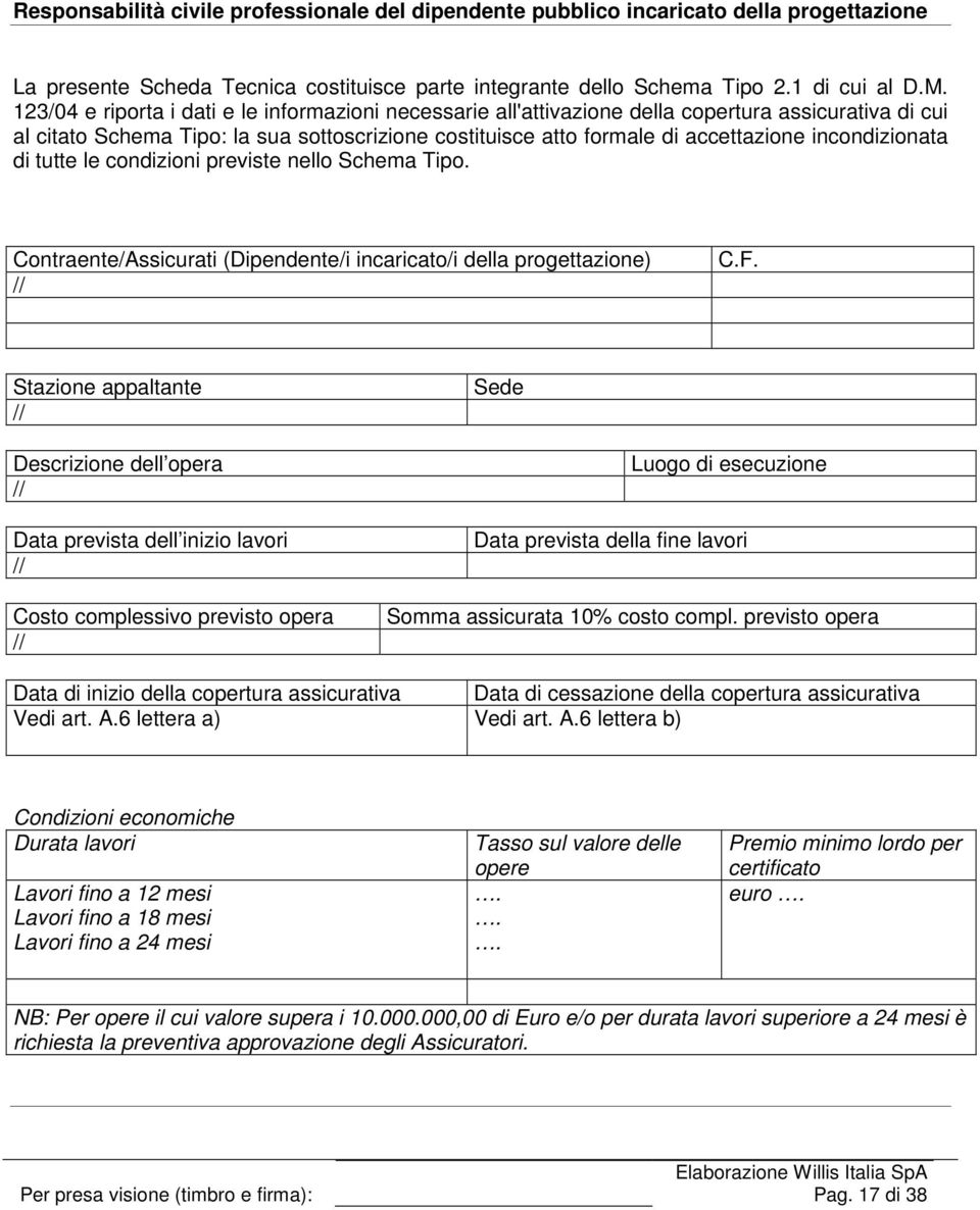 incondizionata di tutte le condizioni previste nello Schema Tipo. Contraente/Assicurati (Dipendente/i incaricato/i della progettazione) // C.F.
