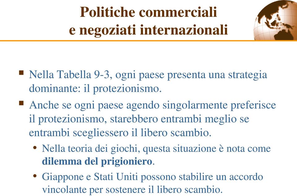 Anche se ogni paese agendo singolarmente preferisce il protezionismo, starebbero entrambi meglio se entrambi