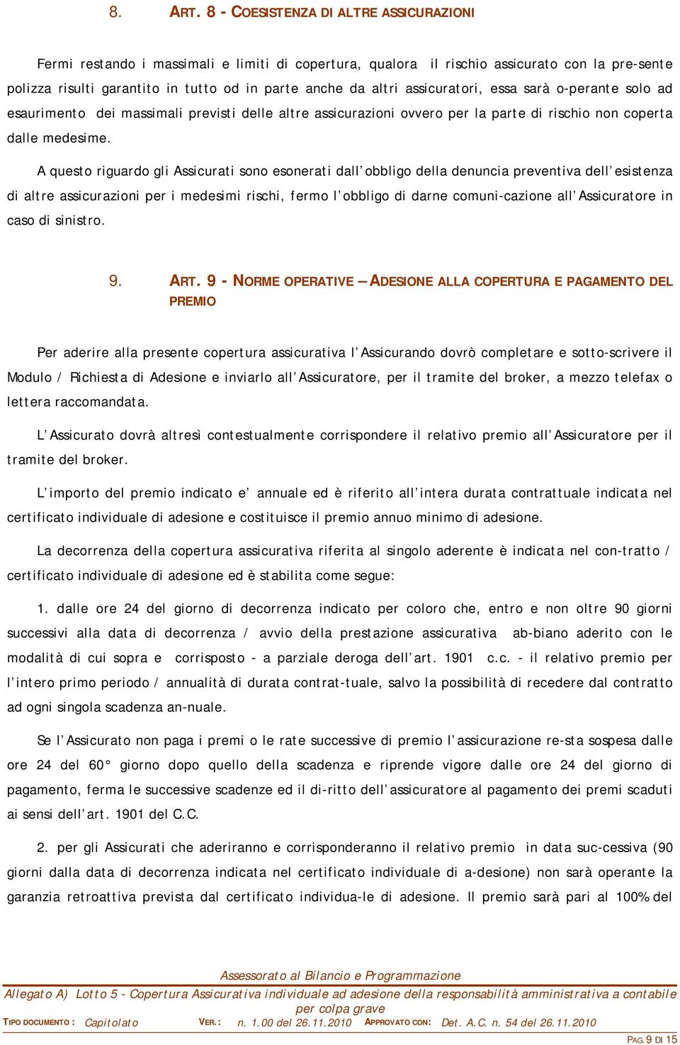 assicuratori, essa sarà o-perante solo ad esaurimento dei massimali previsti delle altre assicurazioni ovvero per la parte di rischio non coperta dalle medesime.