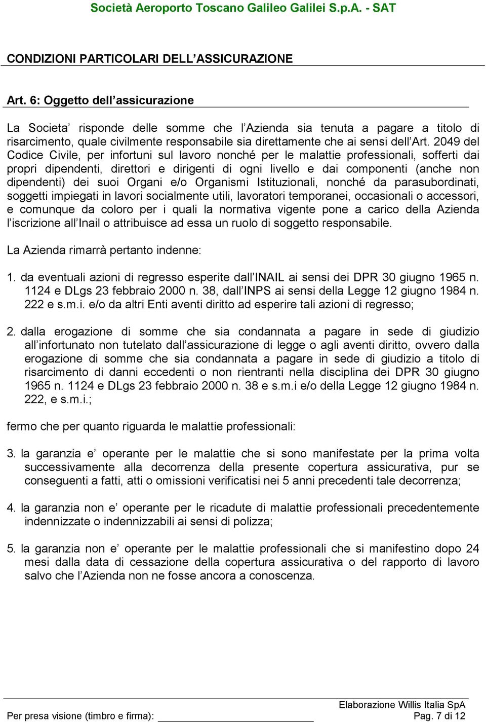 2049 del Codice Civile, per infortuni sul lavoro nonché per le malattie professionali, sofferti dai propri dipendenti, direttori e dirigenti di ogni livello e dai componenti (anche non dipendenti)