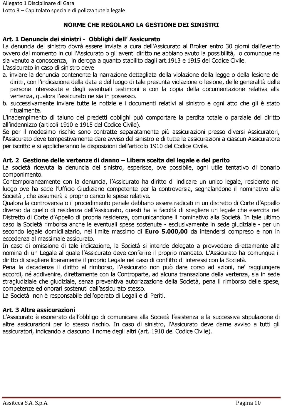 gli aventi diritto ne abbiano avuto la possibilità, o comunque ne sia venuto a conoscenza, in deroga a quanto stabilito dagli art.1913 e 1915 del Codice Civile.