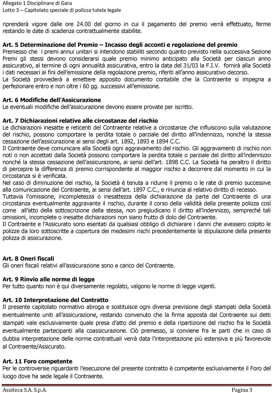 devono considerarsi quale premio minimo anticipato alla Società per ciascun anno assicurativo, al termine di ogni annualità assicurativa, entro la data del 31/03 la F.I.V.