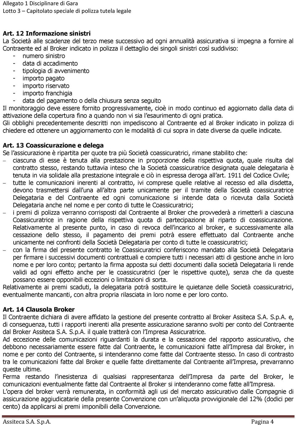 senza seguito Il monitoraggio deve essere fornito progressivamente, cioè in modo continuo ed aggiornato dalla data di attivazione della copertura fino a quando non vi sia l esaurimento di ogni