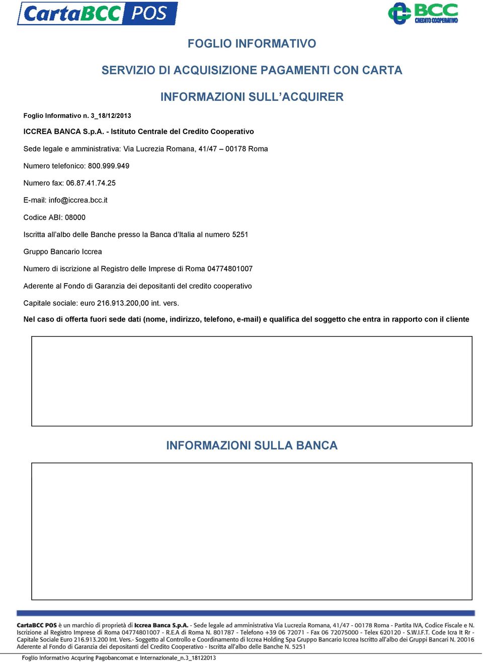 it Codice ABI: 08000 Iscritt ll lbo delle Bnche presso l Bnc d Itli l numero 5251 Gruppo Bncrio Iccre Numero di iscrizione l Registro delle Imprese di Rom 04774801007 Aderente l Fondo di