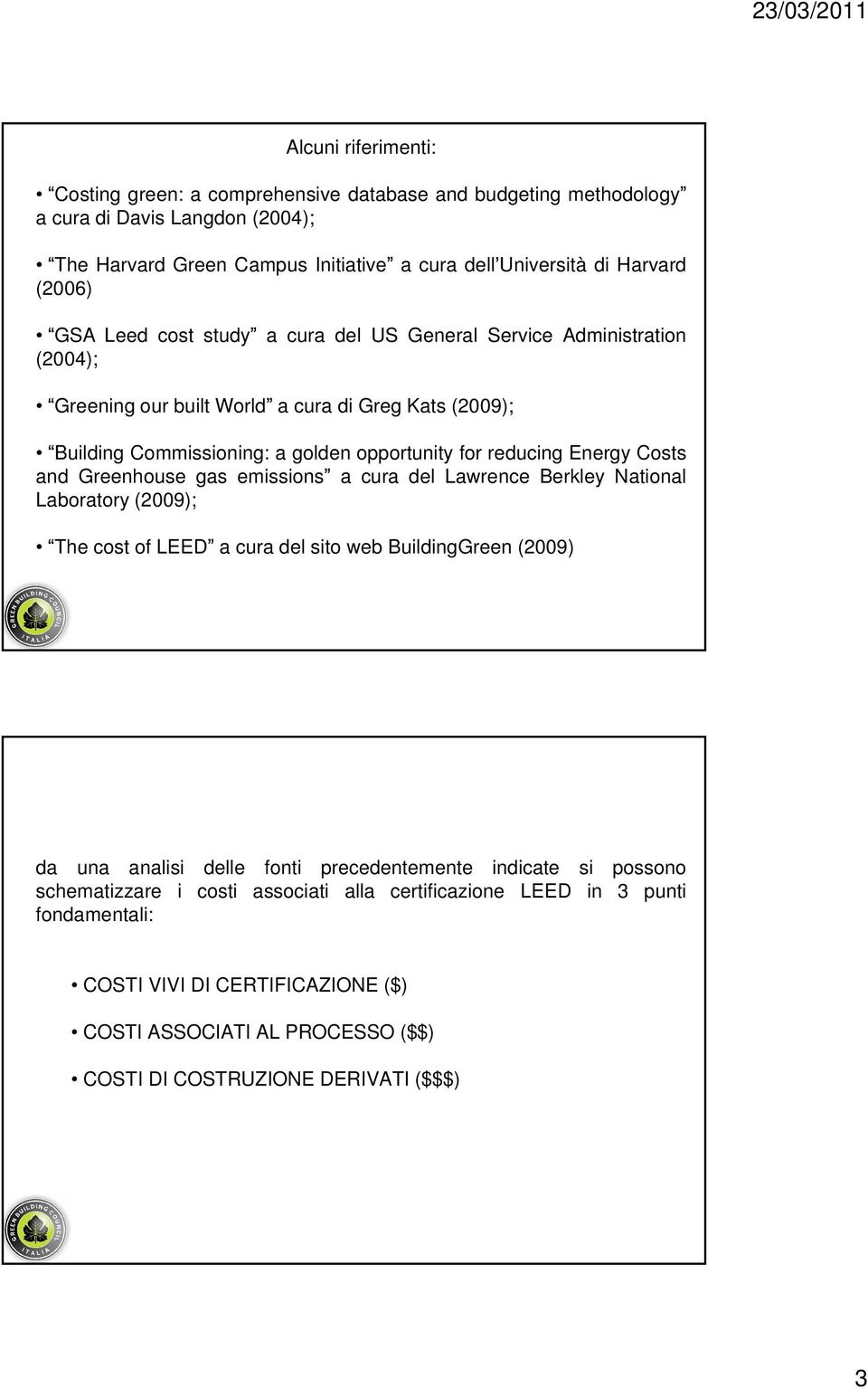 Costs and Greenhouse gas emissions a cura del Lawrence Berkley National Laboratory (2009); The cost of LEED a cura del sito web BuildingGreen (2009) da una analisi delle fonti precedentemente