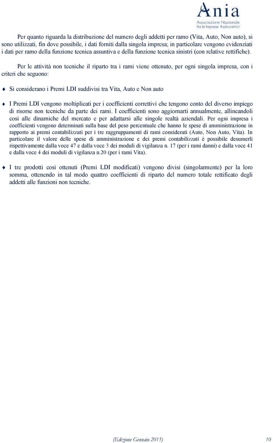 Per le attività non tecniche il riparto tra i rami viene ottenuto, per ogni singola impresa, con i criteri che seguono: Si considerano i Premi LDI suddivisi tra Vita, Auto e Non auto I Premi LDI