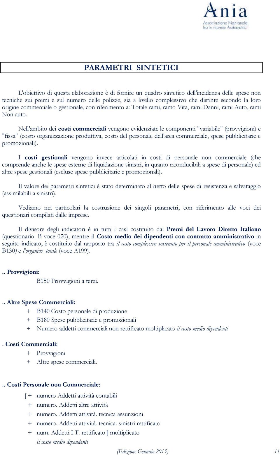 Nell'ambito dei costi commerciali vengono evidenziate le componenti "variabile" (provvigioni) e "fissa" (costo organizzazione produttiva, costo del personale dell'area commerciale, spese