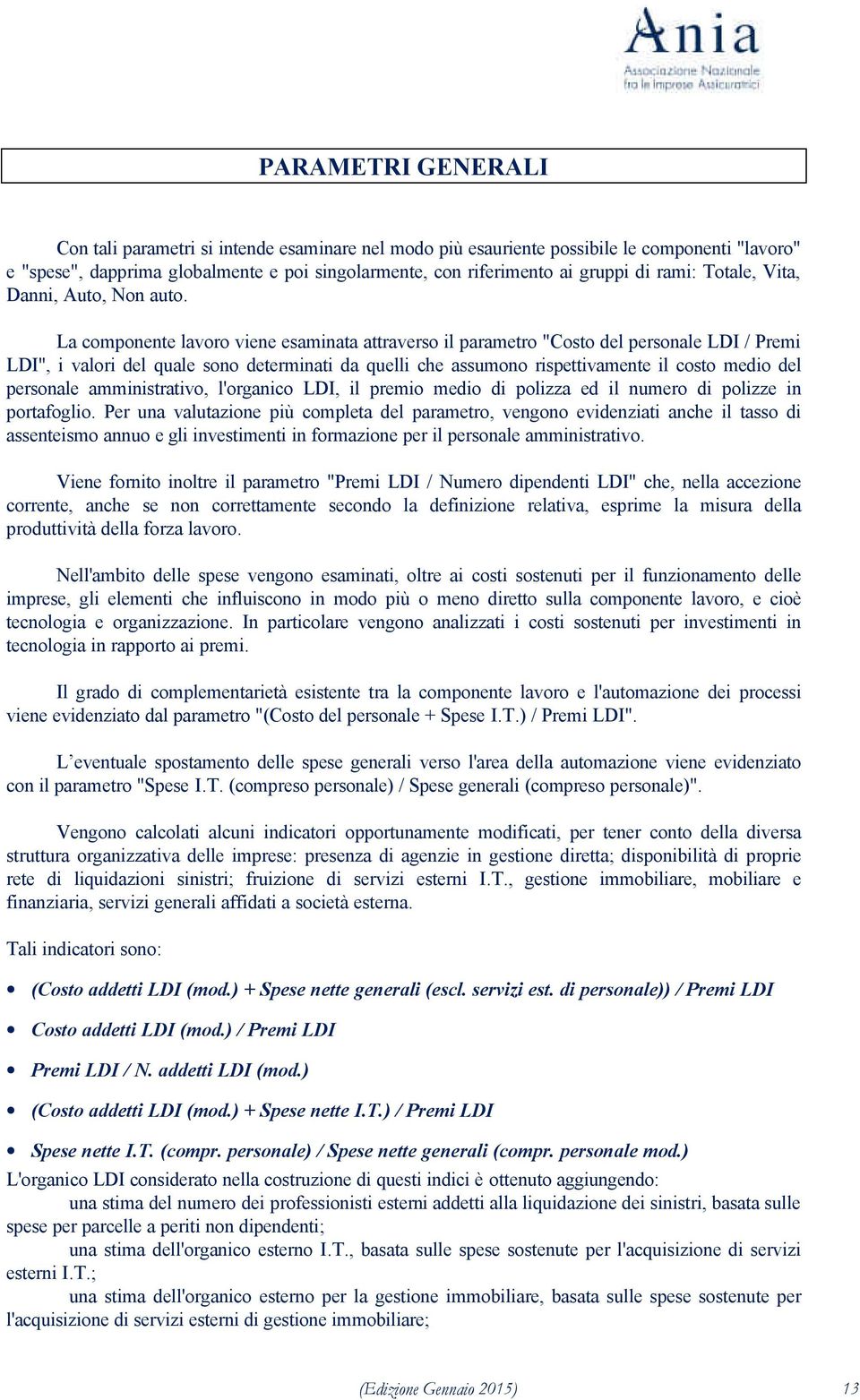 La componente lavoro viene esaminata attraverso il parametro "Costo del personale LDI / Premi LDI", i valori del quale sono determinati da quelli che assumono rispettivamente il costo medio del