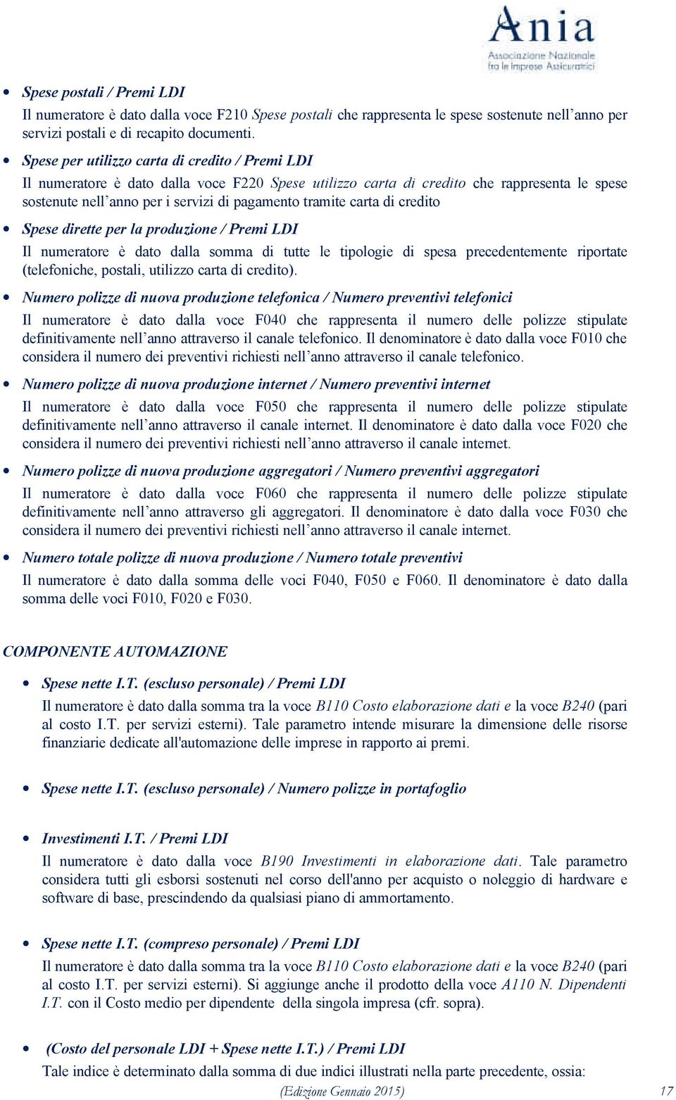 carta di credito Spese dirette per la produzione / Premi LDI Il numeratore è dato dalla somma di tutte le tipologie di spesa precedentemente riportate (telefoniche, postali, utilizzo carta di