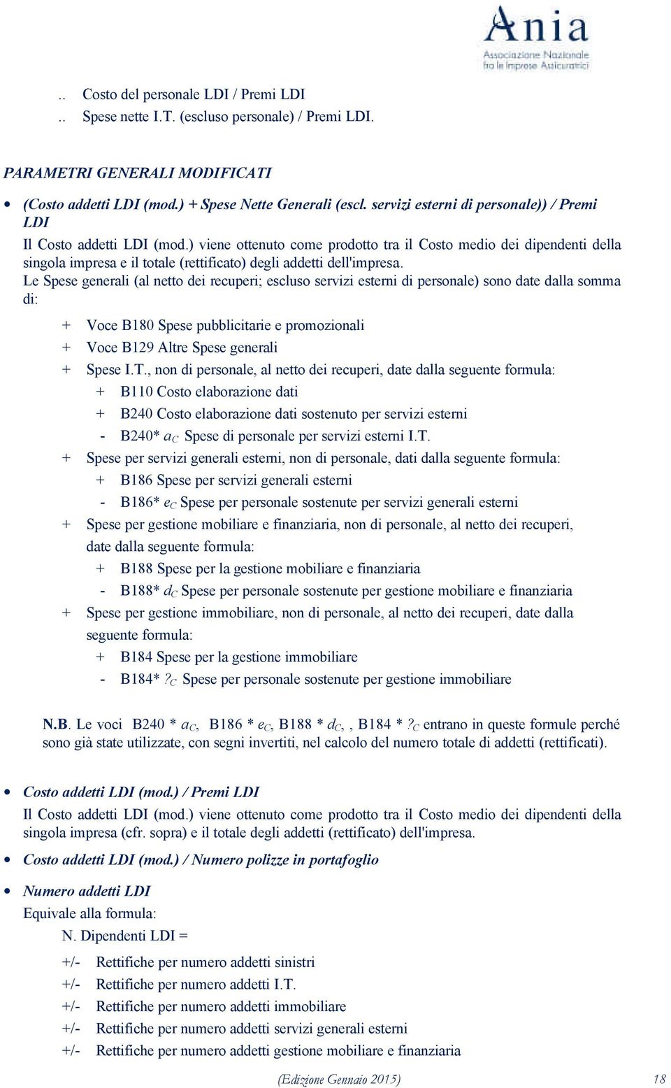 ) viene ottenuto come prodotto tra il Costo medio dei dipendenti della singola impresa e il totale (rettificato) degli addetti dell'impresa.