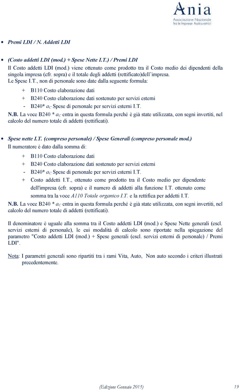 , non di personale sono date dalla seguente formula: + B110 Costo elaborazione dati + B240 Costo elaborazione dati sostenuto per servizi esterni - B240* a C Spese di personale per servizi esterni I.T.