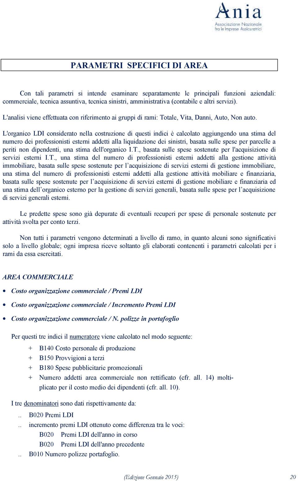 L'organico LDI considerato nella costruzione di questi indici è calcolato aggiungendo una stima del numero dei professionisti esterni addetti alla liquidazione dei sinistri, basata sulle spese per