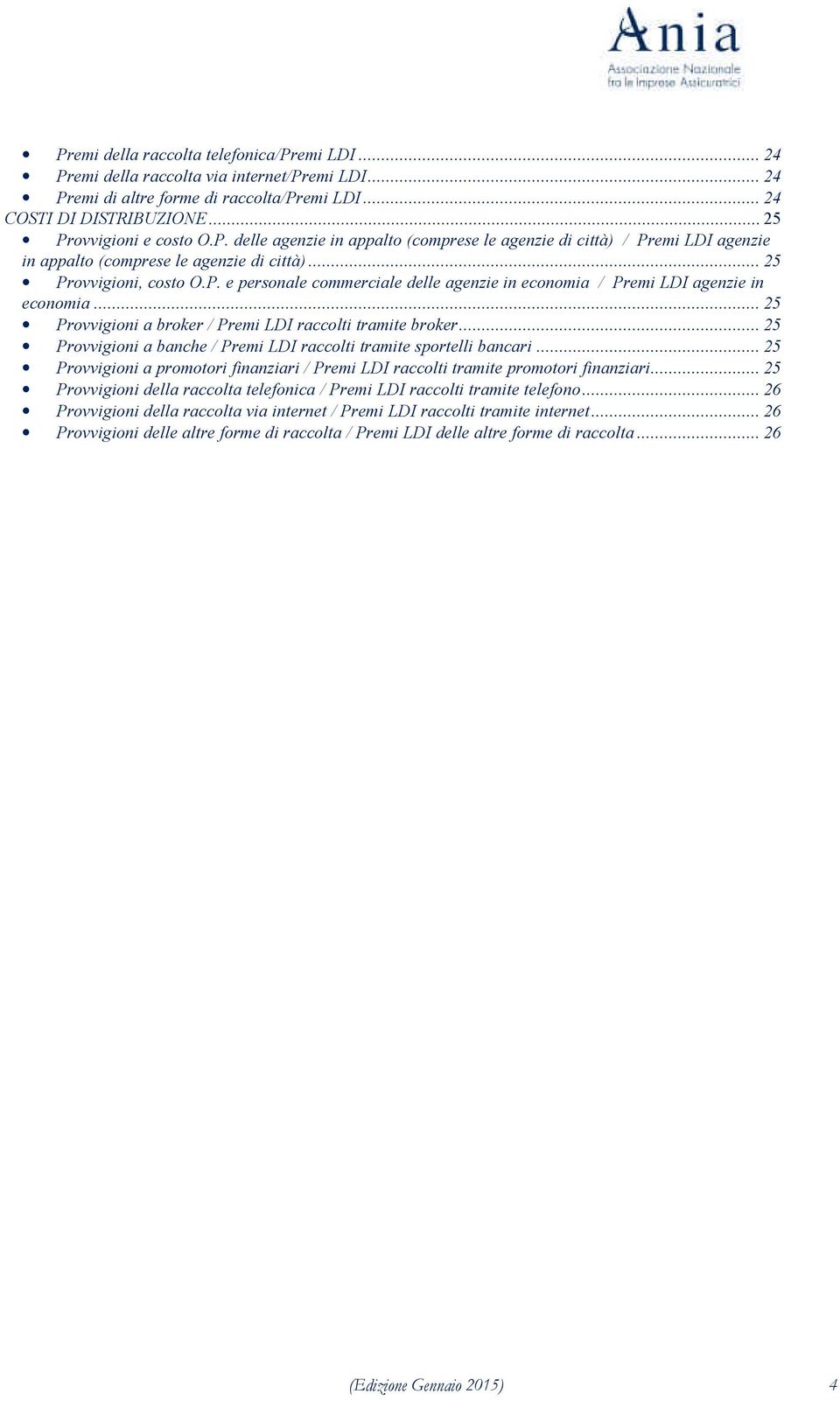 .. 25 Provvigioni a banche / Premi LDI raccolti tramite sportelli bancari... 25 Provvigioni a promotori finanziari / Premi LDI raccolti tramite promotori finanziari.