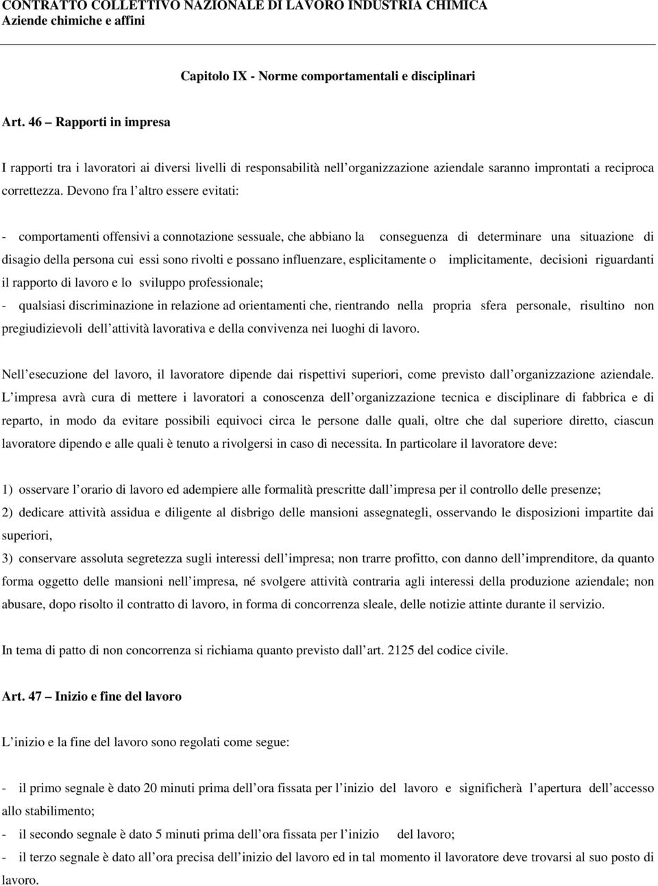 Devono fra l altro essere evitati: - comportamenti offensivi a connotazione sessuale, che abbiano la conseguenza di determinare una situazione di disagio della persona cui essi sono rivolti e possano