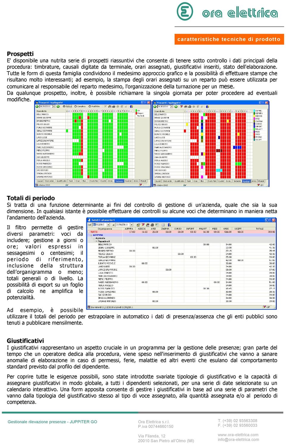 Tutte le form di questa famiglia condividono il medesimo approccio grafico e la possibilità di effettuare stampe che risultano molto interessanti; ad esempio, la stampa degli orari assegnati su un