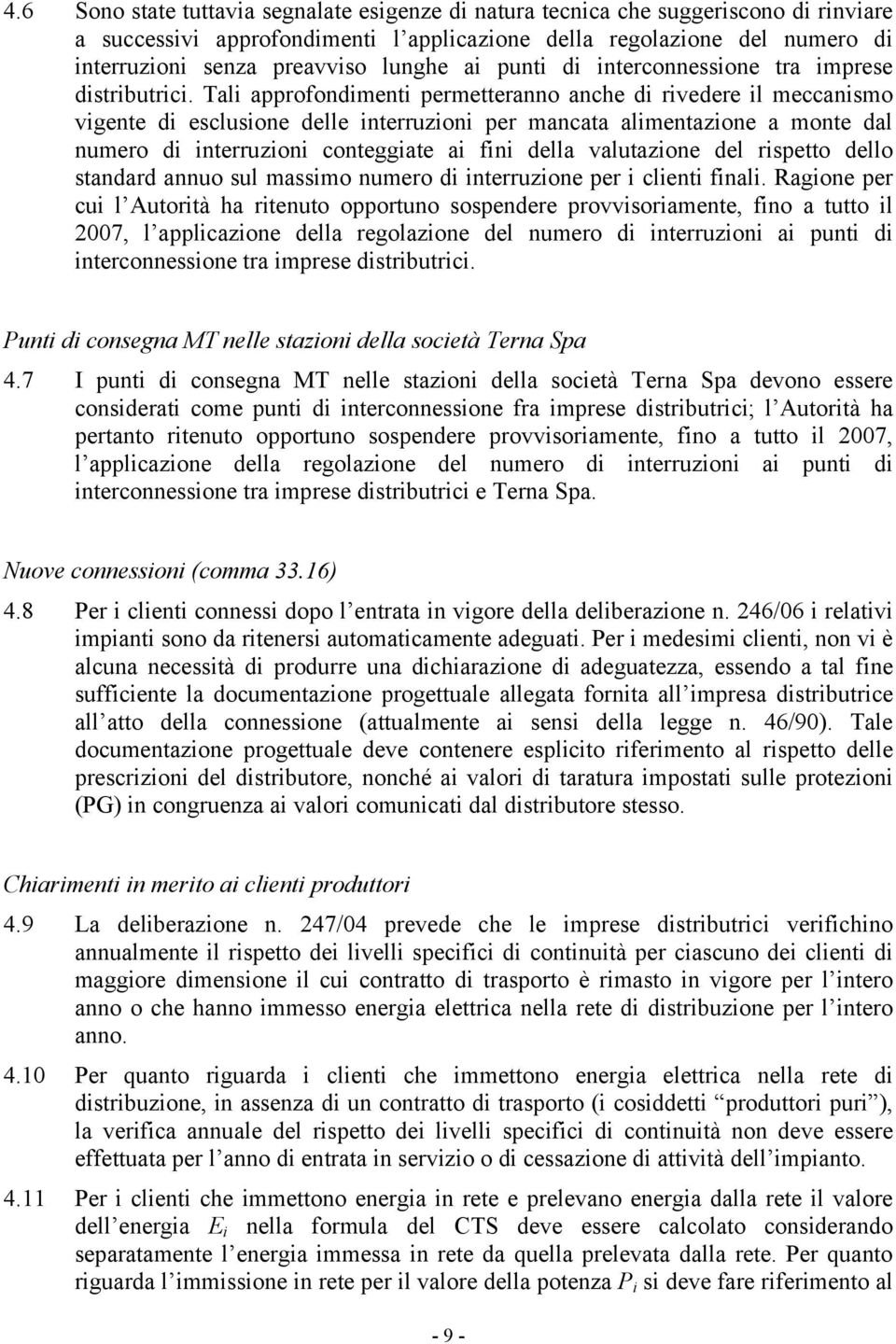 Tali approfondimenti permetteranno anche di rivedere il meccanismo vigente di esclusione delle interruzioni per mancata alimentazione a monte dal numero di interruzioni conteggiate ai fini della