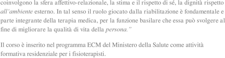 In tal senso il ruolo giocato dalla riabilitazione è fondamentale e parte integrante della terapia medica, per