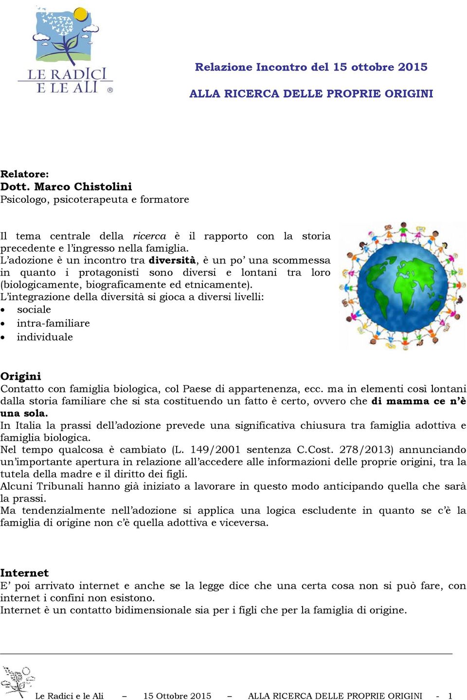 L adozione è un incontro tra diversità, è un po una scommessa in quanto i protagonisti sono diversi e lontani tra loro (biologicamente, biograficamente ed etnicamente).