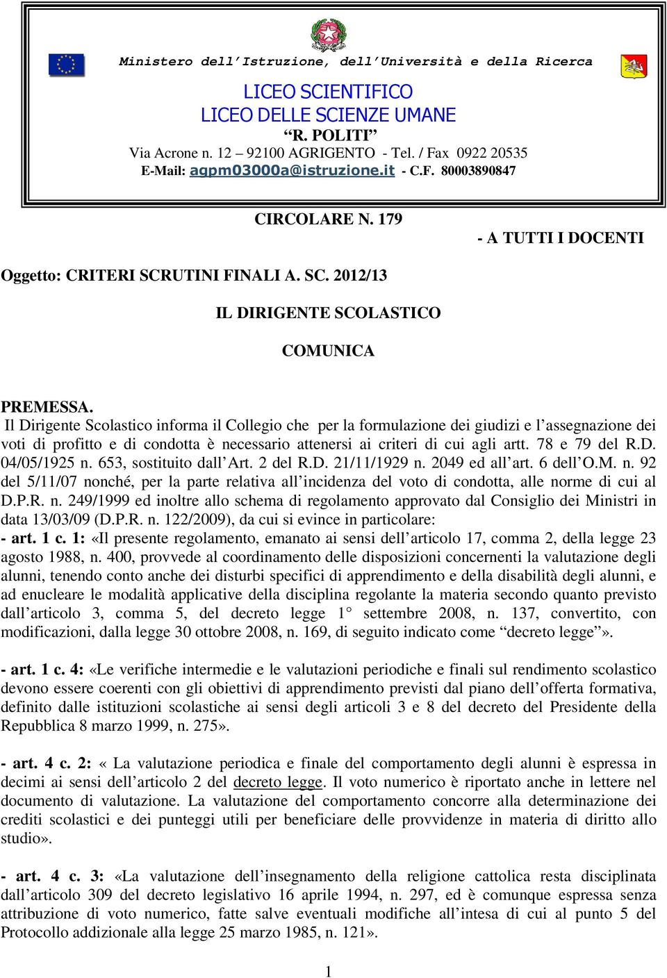 Il Dirigente Scolastico informa il Collegio che per la formulazione dei giudizi e l assegnazione dei voti di profitto e di condotta è necessario attenersi ai criteri di cui agli artt. 78 e 79 del R.D. 04/05/1925 n.