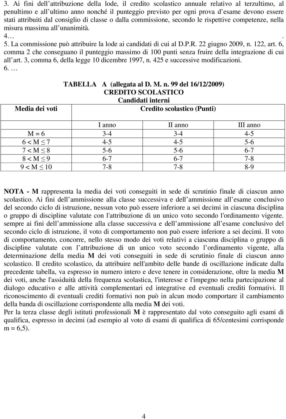 22 giugno 2009, n. 122, art. 6, comma 2 che conseguano il punteggio massimo di 100 punti senza fruire della integrazione di cui all art. 3, comma 6, della legge 10 dicembre 1997, n.