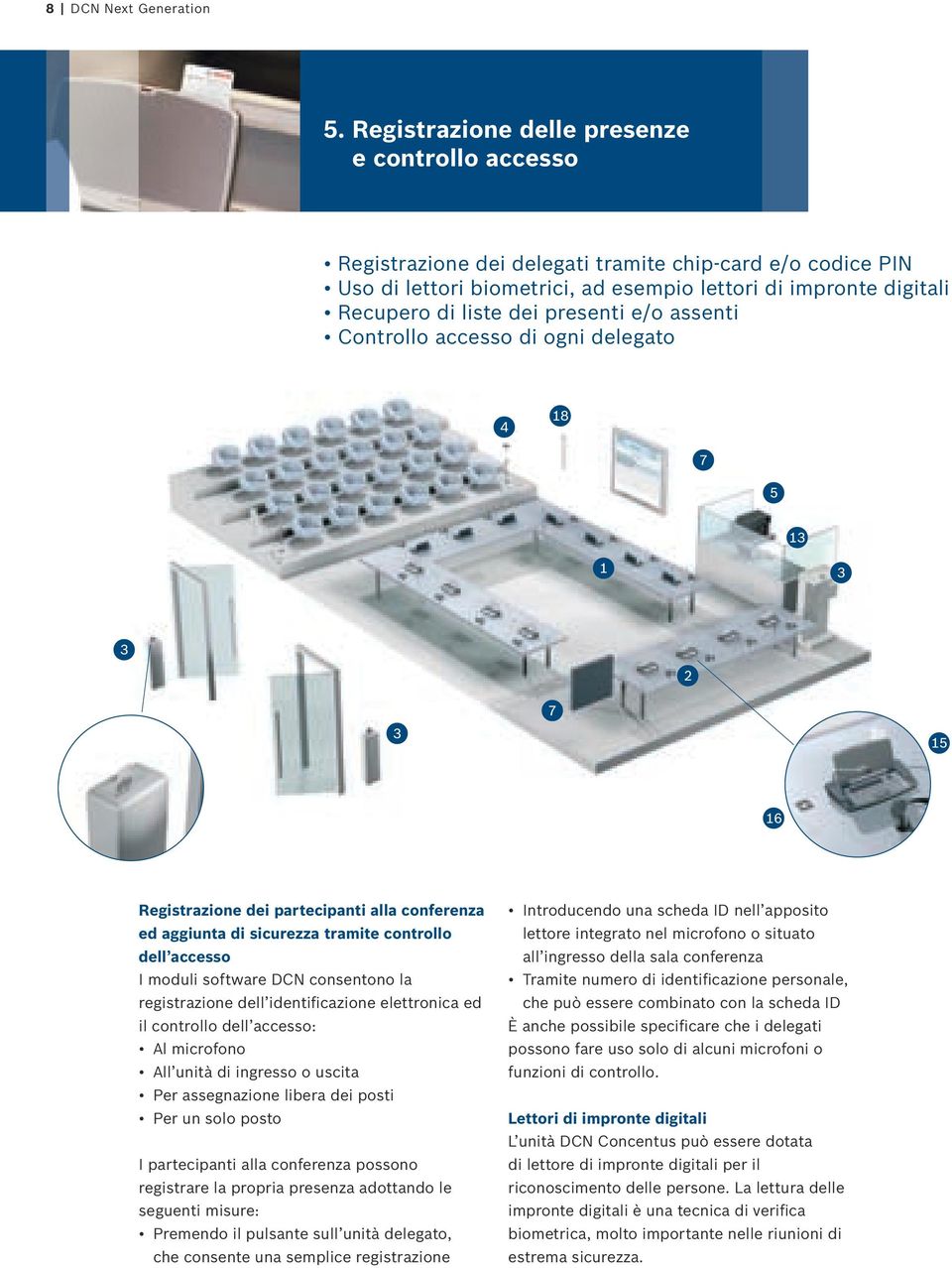 presenti e/o assenti Controllo accesso di ogni delegato 4 8 7 7 6 Registrazione dei partecipanti alla conferenza ed aggiunta di sicurezza tramite controllo dell accesso I moduli software DCN