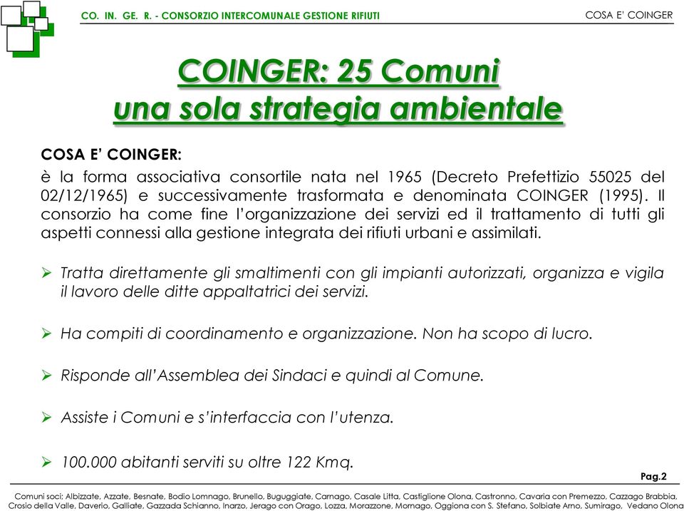 Tratta direttamente gli smaltimenti con gli impianti autorizzati, organizza e vigila il lavoro delle ditte appaltatrici dei servizi. Ha compiti di coordinamento e organizzazione.