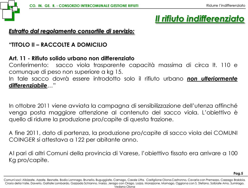 In tale sacco dovrà essere introdotto solo il rifiuto urbano non ulteriormente differenziabile In ottobre 2011 viene avviata la campagna di sensibilizzazione dell utenza affinché venga posta maggiore