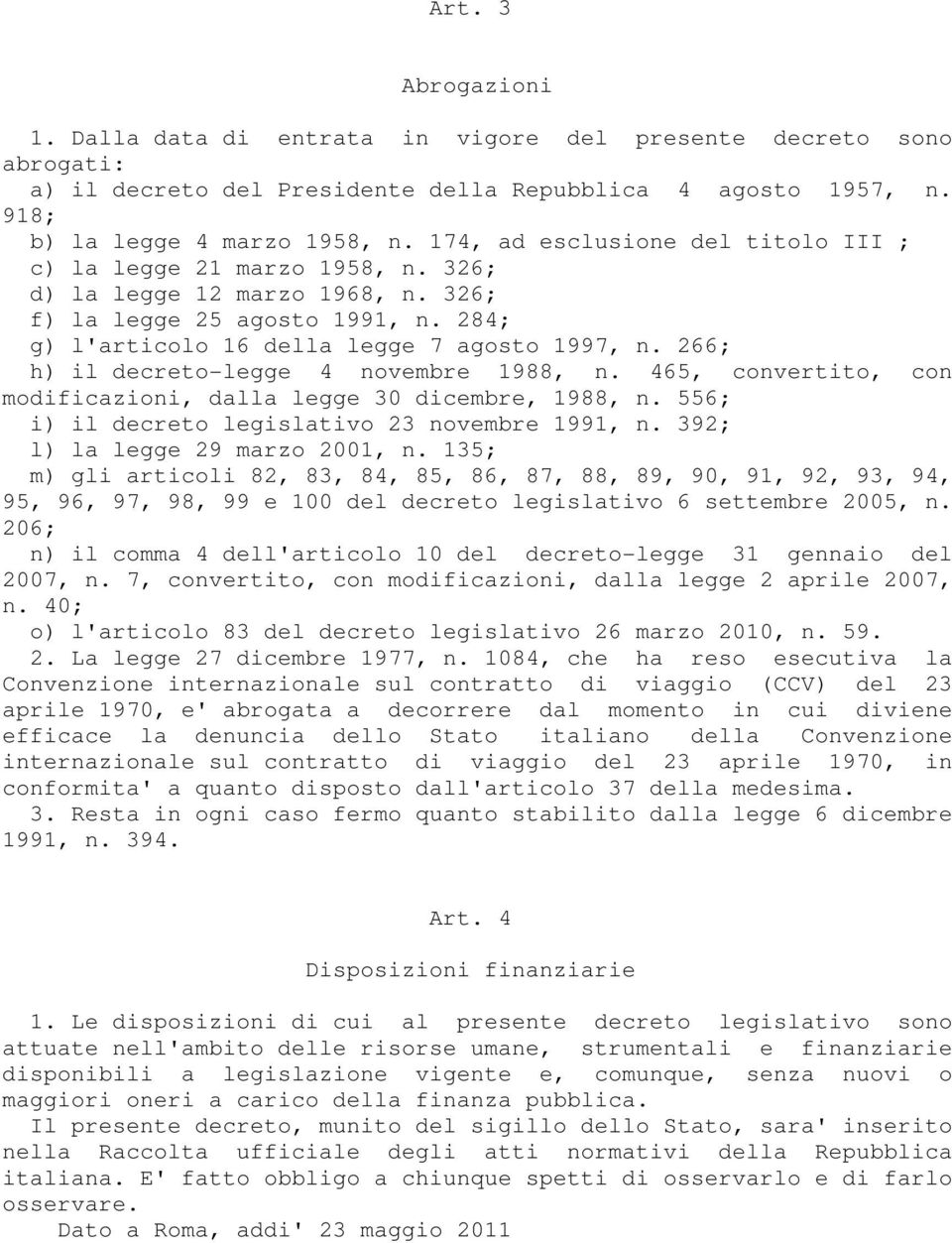 266; h) il decreto-legge 4 novembre 1988, n. 465, convertito, con modificazioni, dalla legge 30 dicembre, 1988, n. 556; i) il decreto legislativo 23 novembre 1991, n.