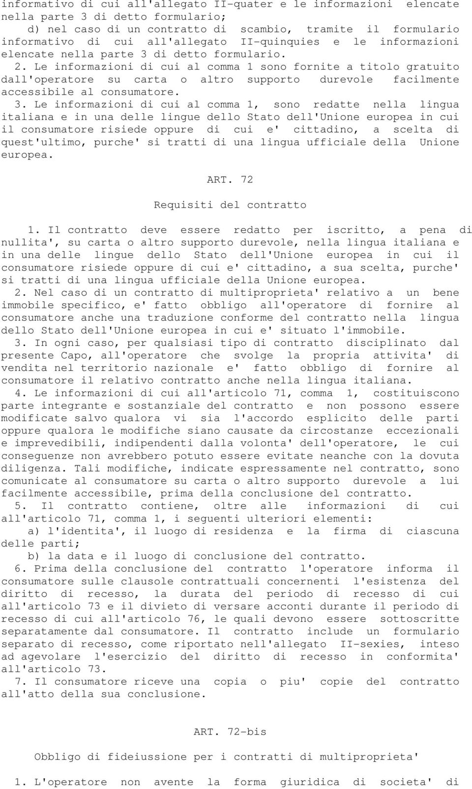 Le informazioni di cui al comma 1 sono fornite a titolo gratuito dall'operatore su carta o altro supporto durevole facilmente accessibile al consumatore. 3.