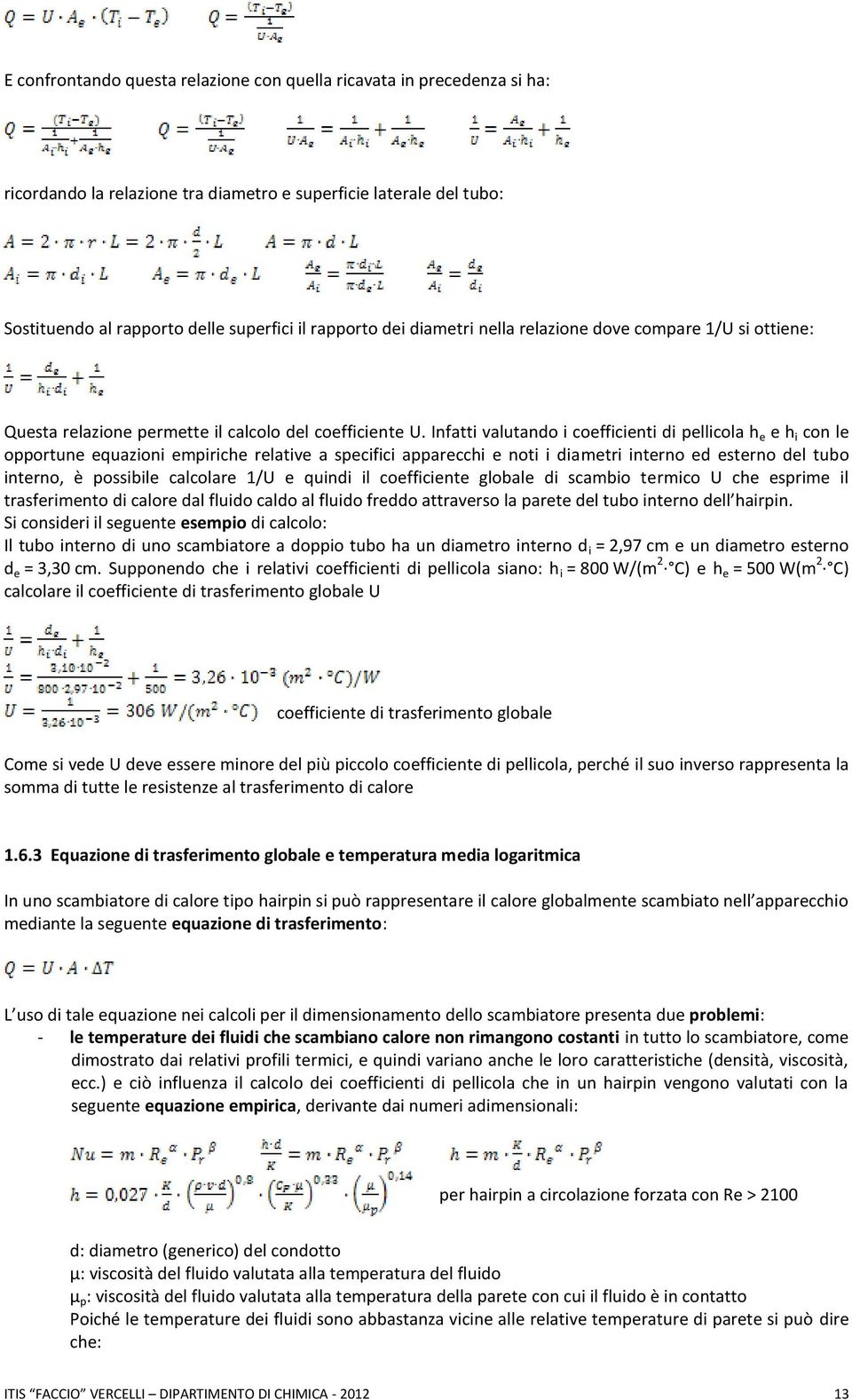 Infatti valutando i coefficienti di pellicola h e e h i con le opportune equazioni empiriche relative a specifici apparecchi e noti i diametri interno ed esterno del tubo interno, è possibile