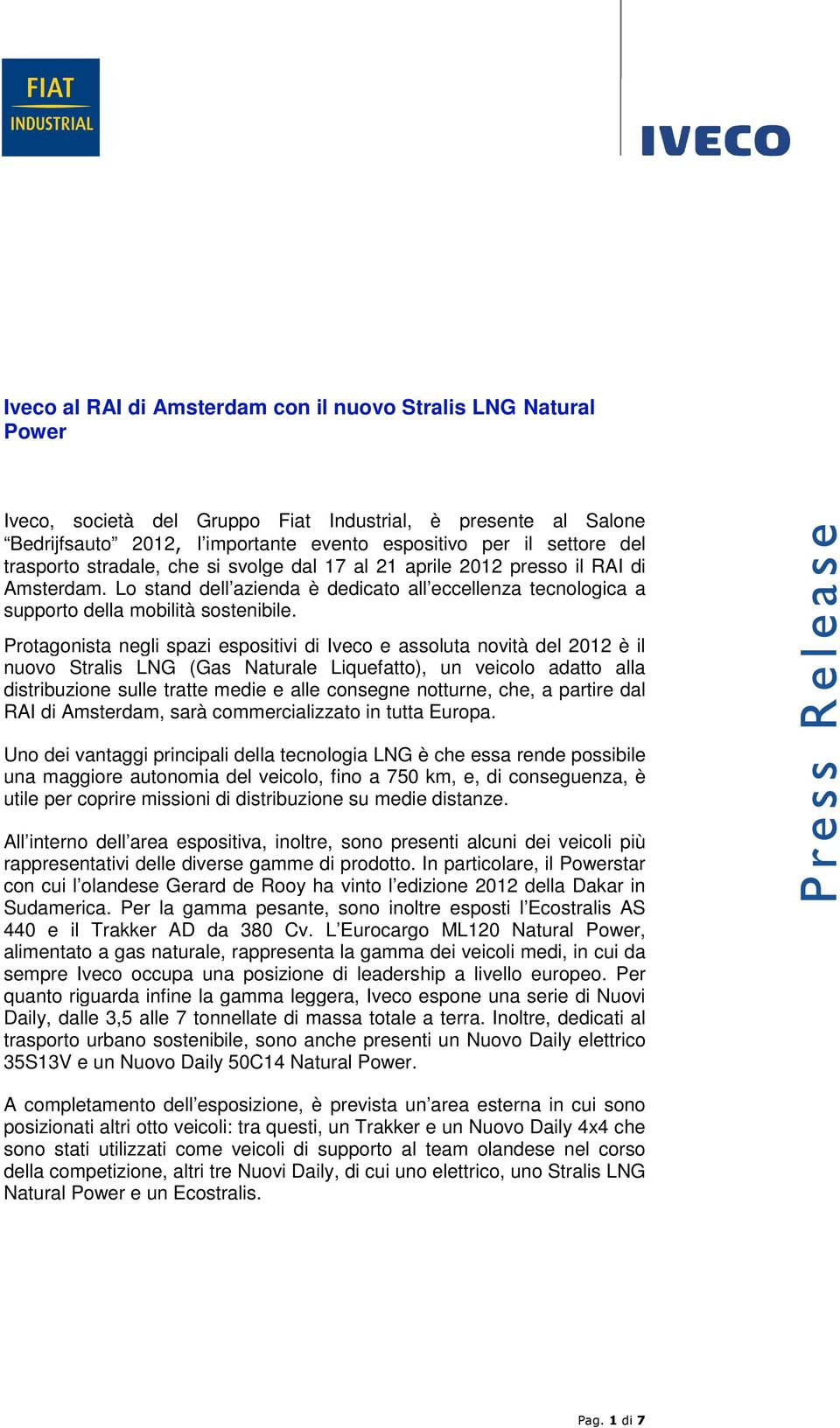 Protagonista negli spazi espositivi di Iveco e assoluta novità del 2012 è il nuovo Stralis LNG (Gas Naturale Liquefatto), un veicolo adatto alla distribuzione sulle tratte medie e alle consegne