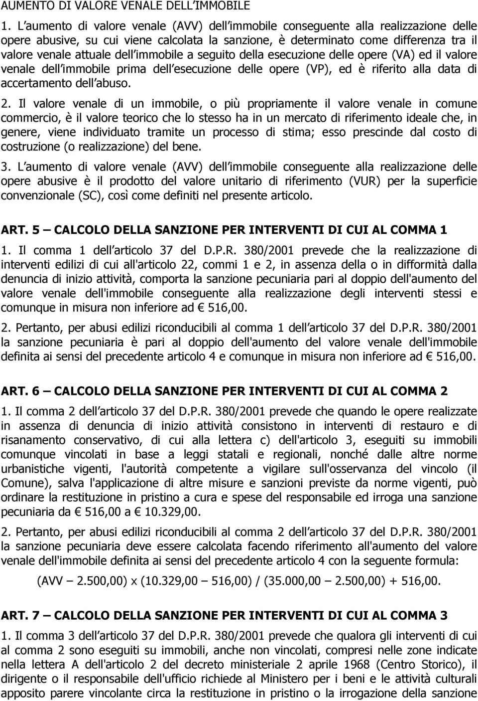 immobile a seguito della esecuzione delle opere (VA) ed il valore venale dell immobile prima dell esecuzione delle opere (VP), ed è riferito alla data di accertamento dell abuso. 2.